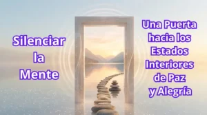 Silenciar la Mente: Una Puerta hacia los Estados Interiores de Paz y Alegría.