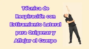 Técnica de Respiración con Estiramiento Lateral para Oxigenar y Aflojar el Cuerpo.