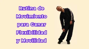 Cómo Mejorar la Flexibilidad y la Movilidad Corporales: Rutina de Movimiento para Desbloquear tu Cuerpo